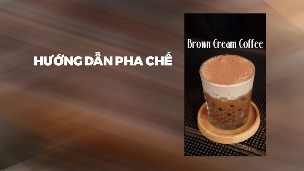 Hướng dẫn pha chế Brown Cream Coffee